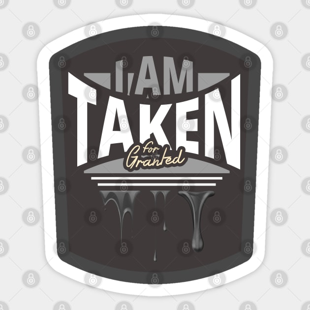 I Am Taken for Granted - Funny Design Sticker by tatzkirosales-shirt-store